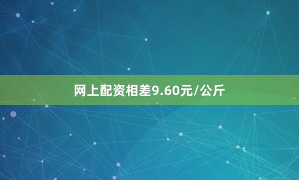 网上配资相差9.60元/公斤
