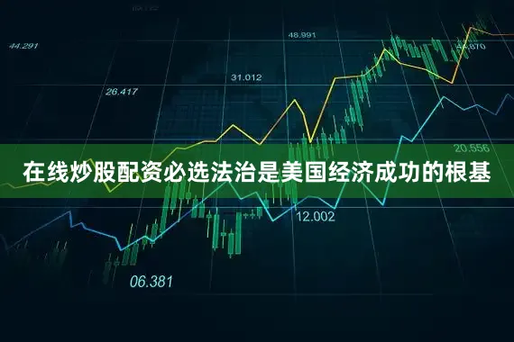 在线炒股配资必选法治是美国经济成功的根基