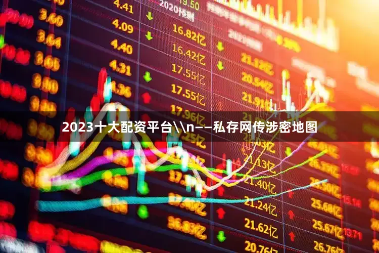 2023十大配资平台\n——私存网传涉密地图