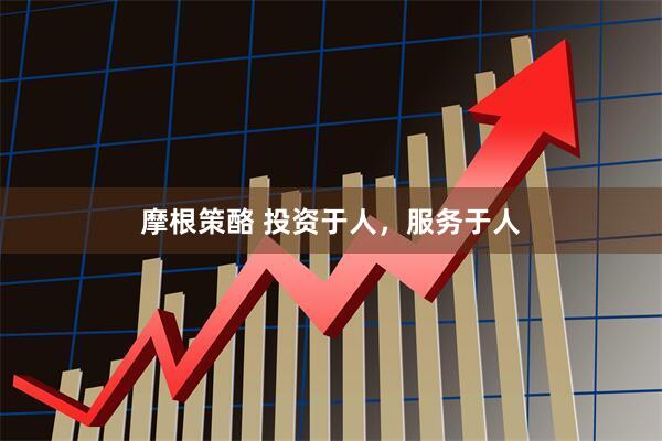 摩根策酪 投资于人，服务于人